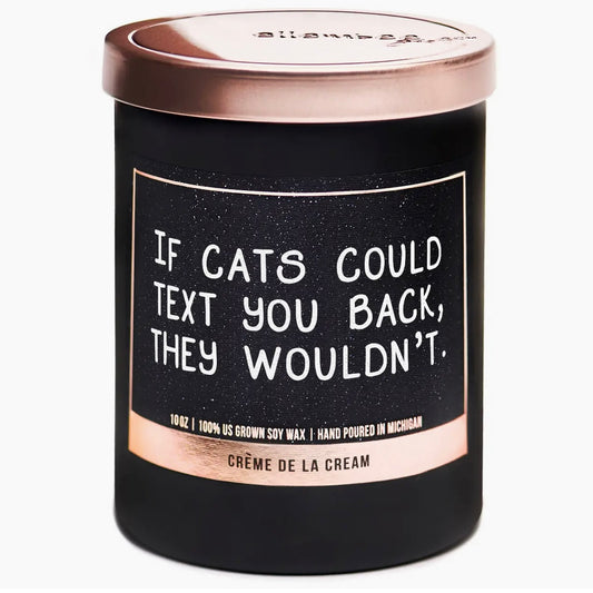 If cats could text you back they wouldn't- Creme De La Cream Candle