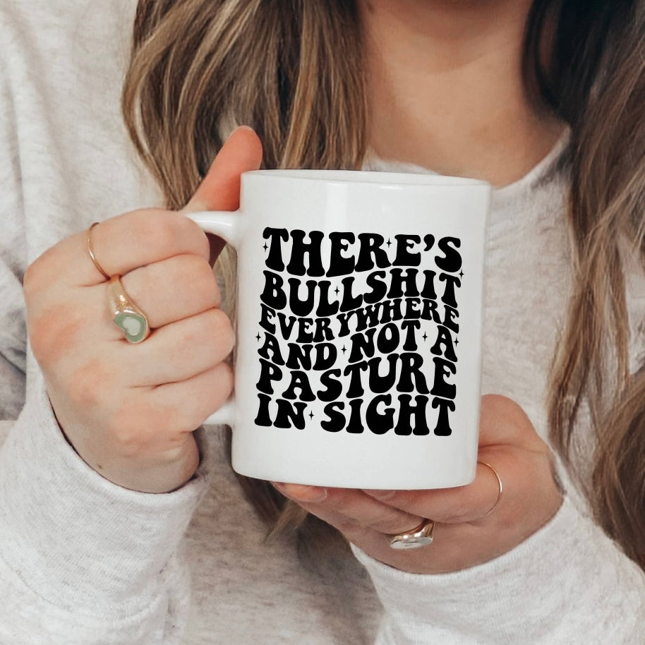There's Bullshit Everywhere & Not A Pasture in Sight Mug