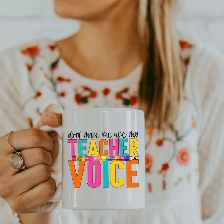 Don't Make Me Use My Teacher Voice Coffee Mug